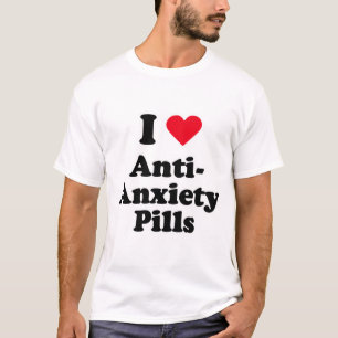 I love anti-anxiety pills T-Shirt