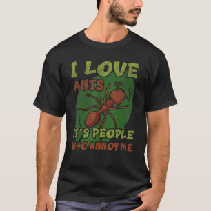 I Love Ants - It's People Who Annoy Me Ant Keeper T-Shirt