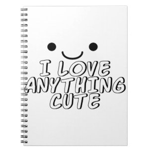 I Love Anything Cute Notebook
