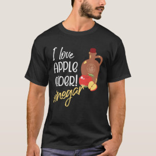 I love Apple Cider Vinegar Cider maker T-Shirt