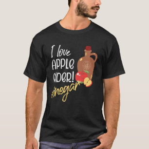 I love Apple Cider Vinegar Cider maker T-Shirt