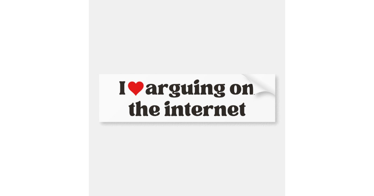 I Love Arguing On The Internet Bumper Sticker | Zazzle