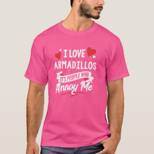 I Love Armadillos Graphic - It's People Who Annoy T-Shirt
