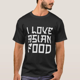 I Love Asian Food Food Quote T-Shirt