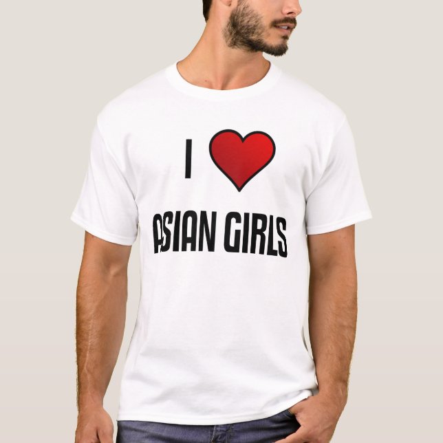 I Love Asian Girls T-Shirt (Front)
