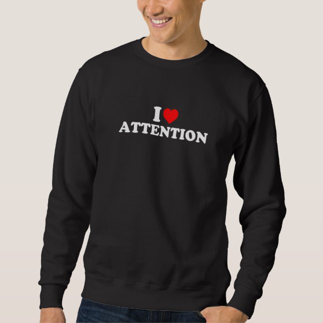 I Love Attention   Sweatshirt (Front)