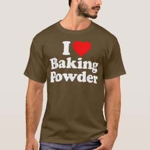 I Love Baking Powder Heart Funny  T-Shirt
