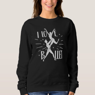 I Love Ballet Hobby Dancer Dance Ballerina Sweatshirt