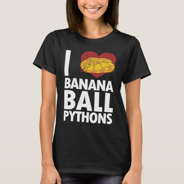 I love Banana Ball Pythons Pythonidae Banana Ball  T-Shirt (Front)
