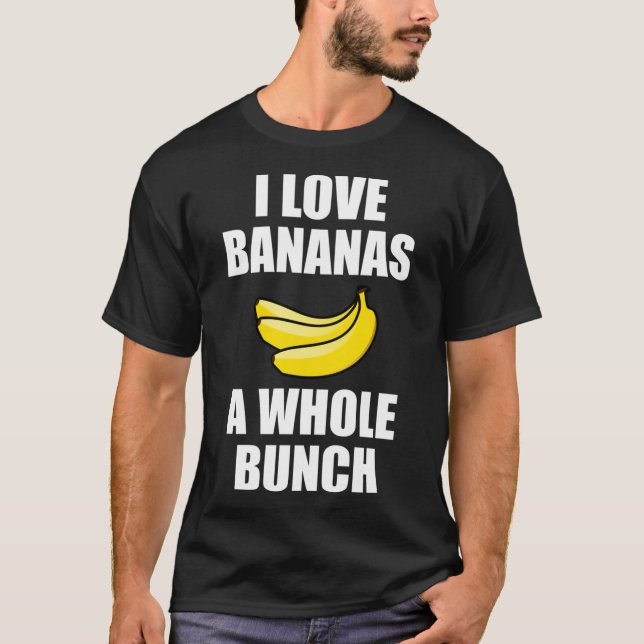 I Love Bananas A Whole Bunch Funny Food Lover T-Shirt (Front)