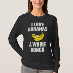 I Love Bananas A Whole Bunch Funny Food Lover T-Shirt