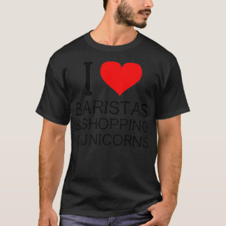 I love Baristas amp Shopping amp Unicorns Caf T-Shirt