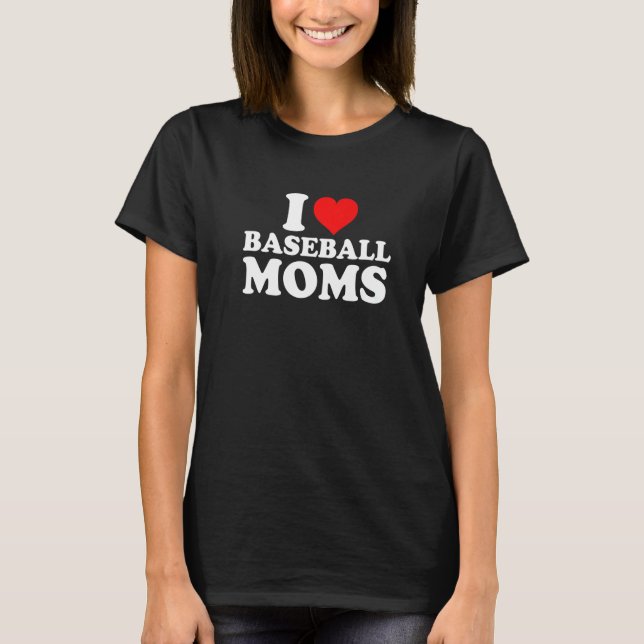 I Love Baseball Moms  T-Shirt (Front)