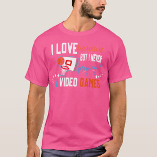I Love Basketball But I Never Playing It In Video  T-Shirt