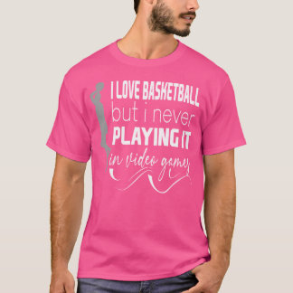 I Love Basketball But I Never Playing It In Video T-Shirt