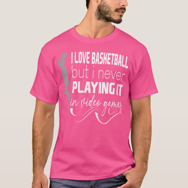 I Love Basketball But I Never Playing It In Video  T-Shirt (Front)