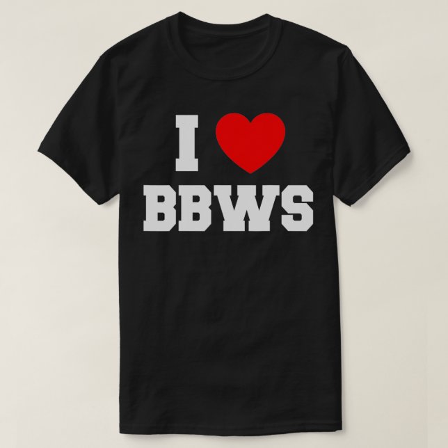 I Love Bbws  T-Shirt (Design Front)