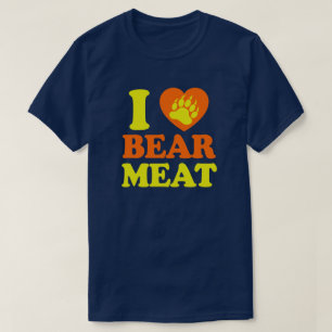 I LOVE BEAR MEAT. T-Shirt