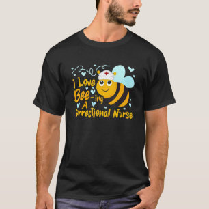 I Love Bee Ing A Correctional Nurse Bee  Nursing S T-Shirt