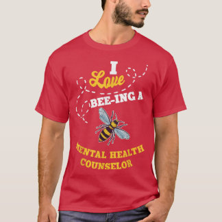 I Love Bee-Ing A Mental Health Counsellor Honey Be T-Shirt