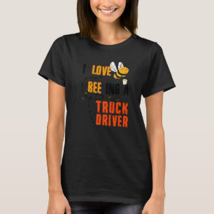 I Love Bee Ing A Truck Bee Driver Honey Job Profes T-Shirt