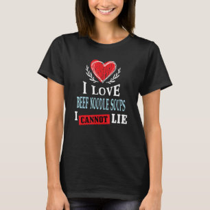 I Love Beef Noodle Soups I Can Not Lie Food Humo T-Shirt
