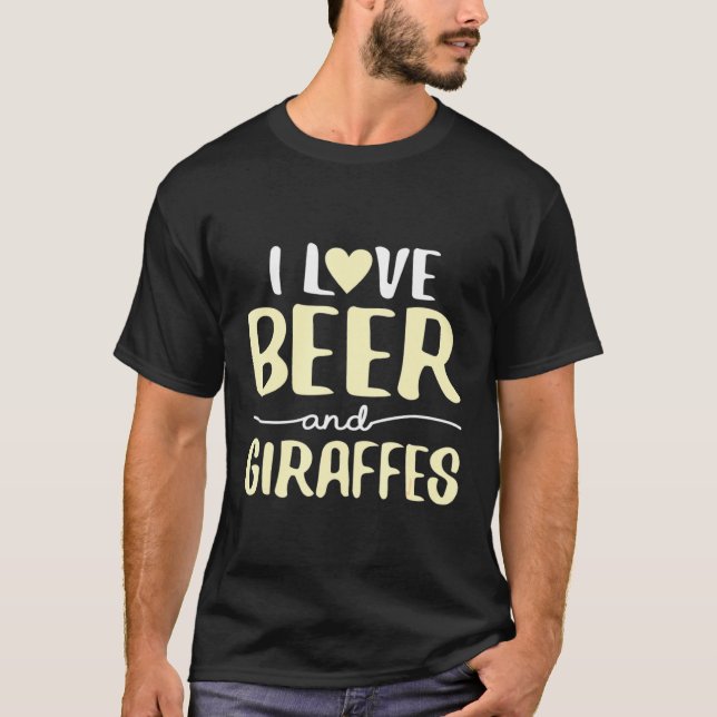 I Love Beer And Giraffes T-Shirt (Front)