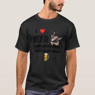 I Love Beer And My Blue Heeler Mum Dad Cattle Dog  T-Shirt