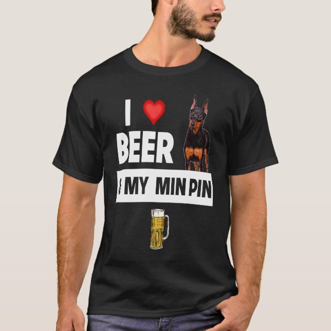 I Love Beer and My Min Pin Miniature Pinscher Drin T-Shirt (Front)