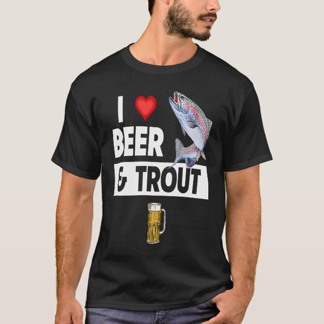 I Love Beer and Trout Fishing Fish Lakes Fishermen T-Shirt (Front)
