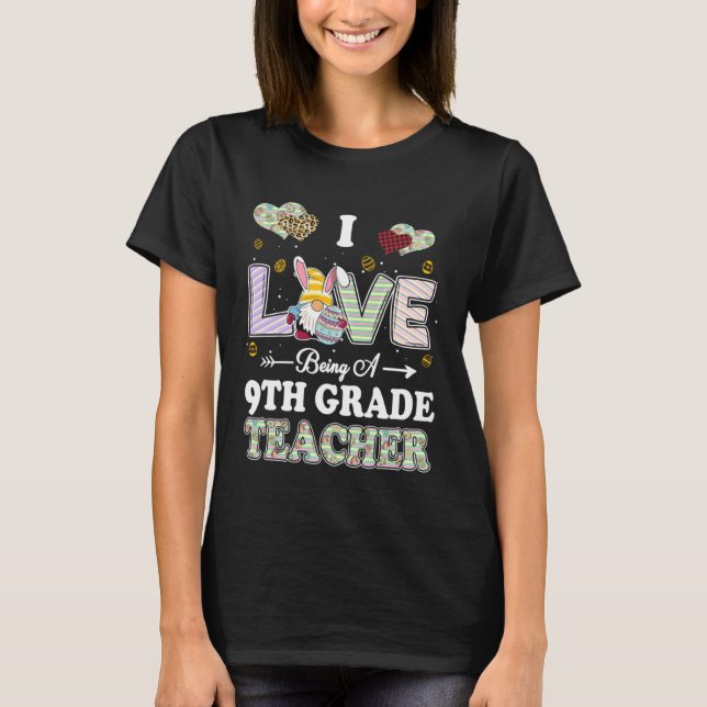 I Love Being 9th Grade Teacher Easter Day Teacher T-Shirt (Front)