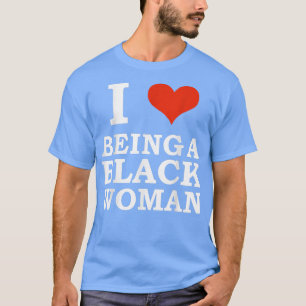 I Love Being a Black Woman Black is Beautiful Prid T-Shirt