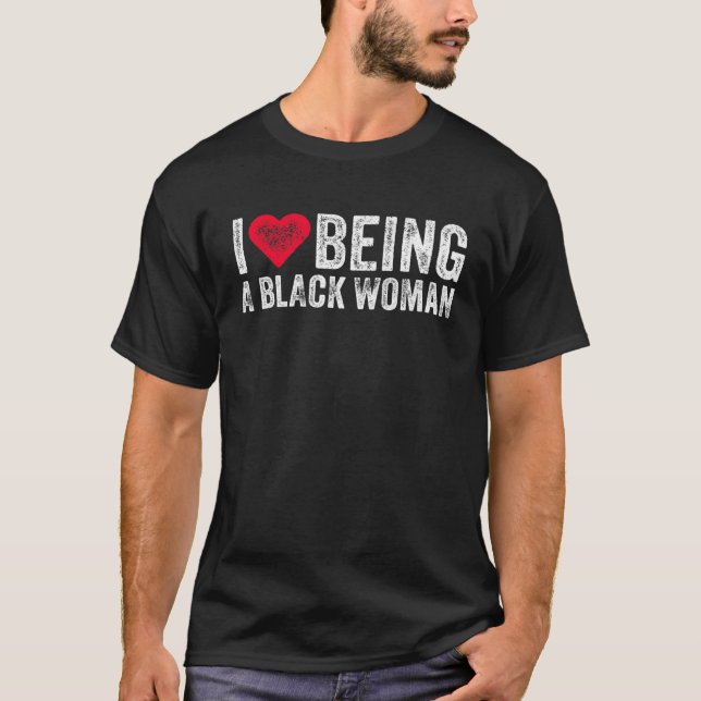 I Love Being A Black Woman Black Is Beautiful Prid T-Shirt (Front)