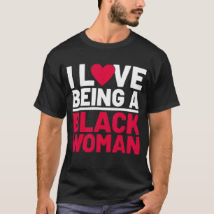 I Love Being A Black Woman, Funny Black Woman Hist T-Shirt
