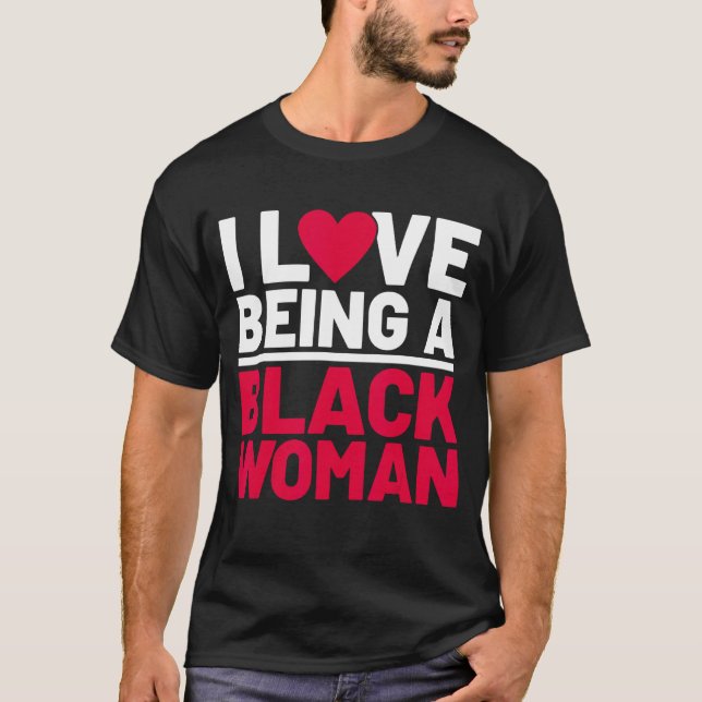 I Love Being A Black Woman, Funny Black Woman Hist T-Shirt (Front)