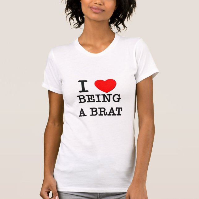 I Love Being A Brat T-Shirt (Front)