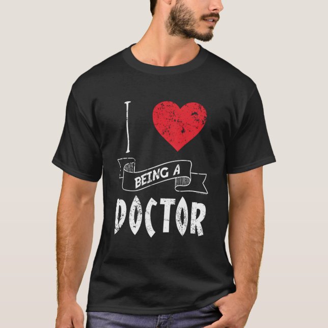I Love Being A Doctor T-Shirt (Front)