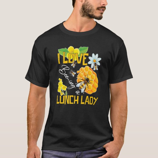 I Love Being A Lunch Lady Bee Cafeteria School Foo T-Shirt (Front)
