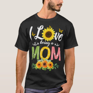 I Love Being A Mum Sunflower Mothers Day 2022 T-Sh T-Shirt