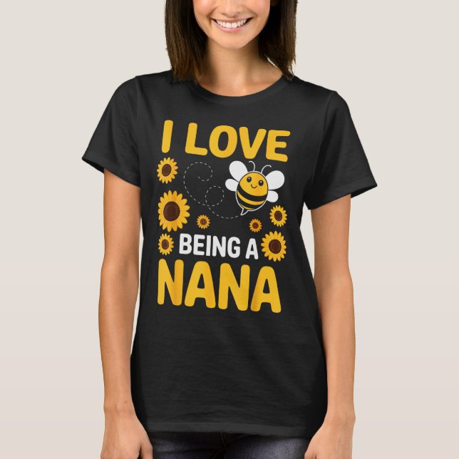 I Love Being A Nana Sunflower Bee Lover Funny Gran T-Shirt (Front)
