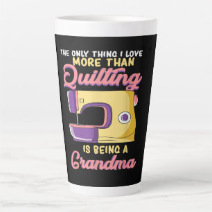 I Love Being A Quilting Grandma - Sewing & Quilter Latte Mug