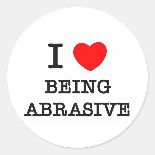 I Love Being Abrasive Classic Round Sticker (Front)