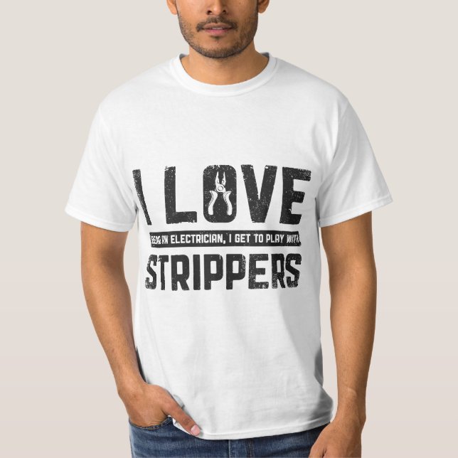 I Love Being An Electrician I Get To Play With Str T-Shirt (Front)