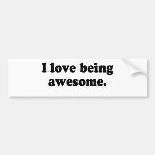 I LOVE BEING AWESOME BUMPER STICKER