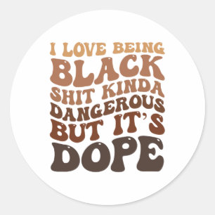 I Love Being Black Sht Kinda Dangerous But It’s Dr Classic Round Sticker