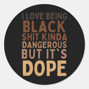 I Love Being Black Sht Kinda Dangerous But It’s Dr Classic Round Sticker