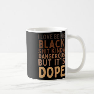 I Love Being Black Sht Kinda Dangerous But It’s Dr Coffee Mug
