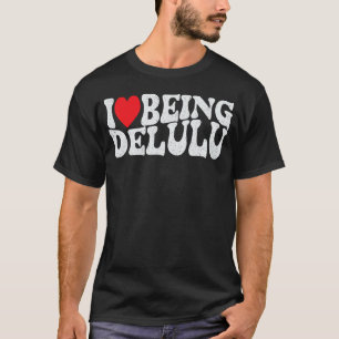 I Love Being Delulu Funny Delusional Crew Adult Me T-Shirt