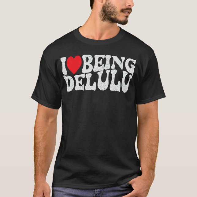 I Love Being Delulu Funny Delusional Crew Adult Me T-Shirt (Front)