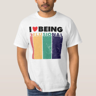I Love Being Delusional T-Shirt